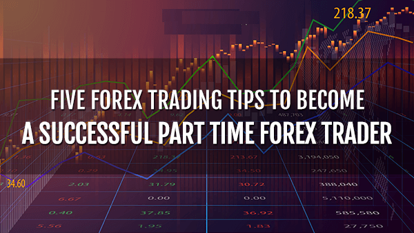 FIVE FOREX TRADING TIPS TO BECOME A SUCCESSFUL TRADER